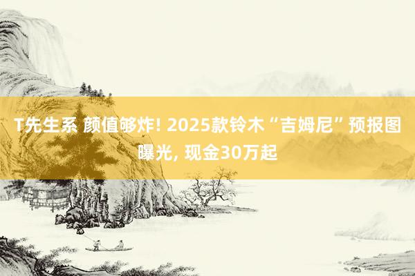 T先生系 颜值够炸! 2025款铃木“吉姆尼”预报图曝光， 现金30万起