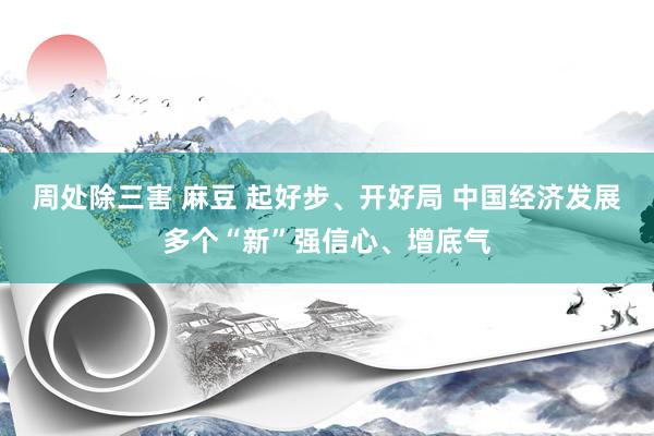 周处除三害 麻豆 起好步、开好局 中国经济发展多个“新”强信心、增底气