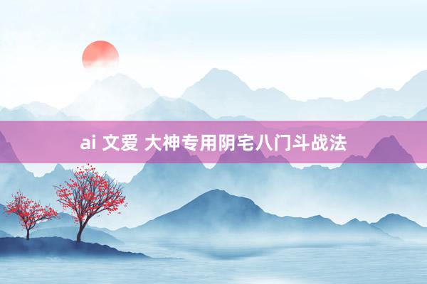 ai 文爱 大神专用阴宅八门斗战法